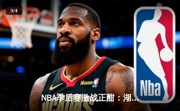 NBA季后赛激战正酣：湖人逆转掘金，詹姆斯关键三分锁定胜局 - 3