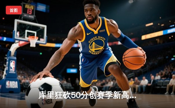 库里狂砍50分创赛季新高，勇士主场加时险胜国王