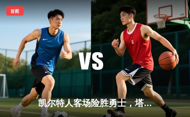 凯尔特人客场险胜勇士，塔图姆34分力挽狂澜，库里空砍38分