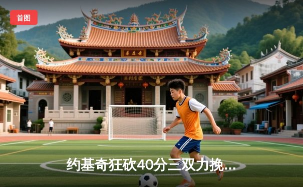 约基奇狂砍40分三双力挽狂澜，掘金加时险胜森林狼拖入抢七