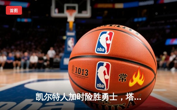 凯尔特人加时险胜勇士，塔图姆44分创赛季新高
