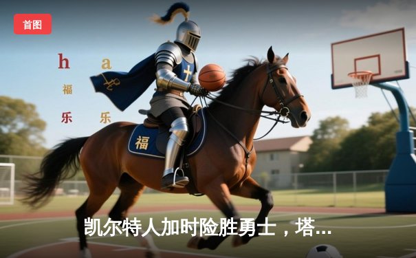 凯尔特人加时险胜勇士，塔图姆44分创赛季新高